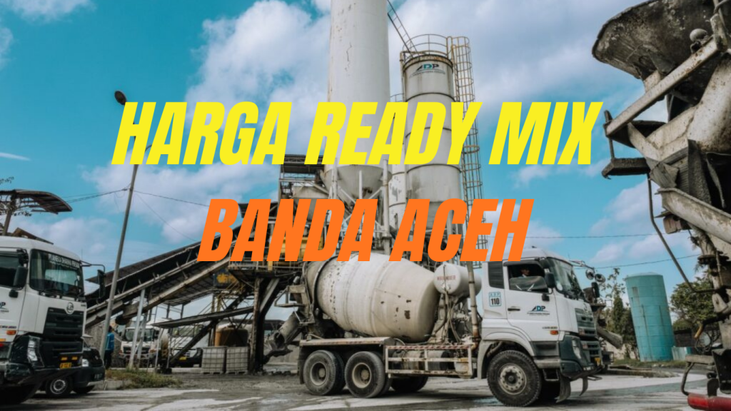 Harga Ready Mix Aceh Per M3 2026 - Beton Cor Terdekat